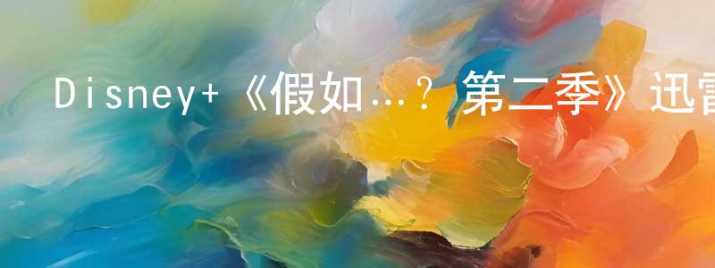 Disney+《假如…？第二季》迅雷下載/在線觀看/百度云-動漫/卡通-美劇天堂 陳光敏的blog